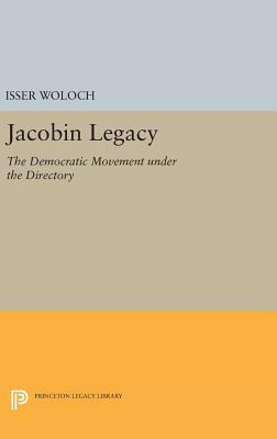 Jacobin Legacy: The Democratic Movement Under the Directory by Isser Woloch