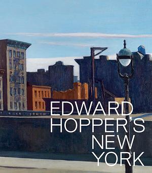 Edward Hopper's New York by David M Crane, Kirsty Bell, Kim Conaty, David Hartt, Melinda Lang, Jenny Goldstein, Farris Wahbeh, Darby English
