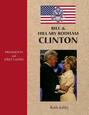 Presidents and First Ladies: Bill & Hillary Rodham Clinton by Ruth Ashby