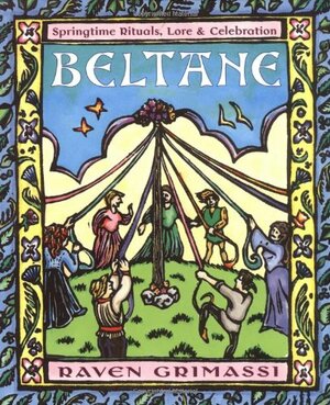 Beltane: Springtime Rituals, Lore & Celebration by Raven Grimassi