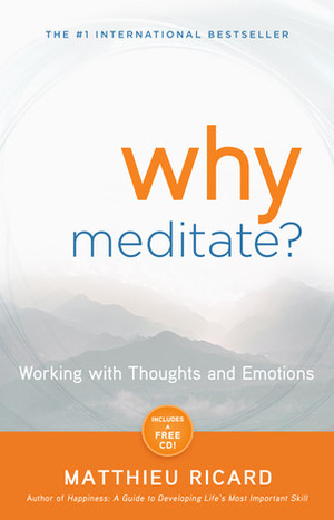 Why Meditate: Working with Thoughts and Emotions by Matthieu Ricard