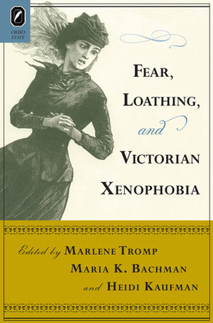 Fear, Loathing, and Victorian Xenophobia by Marlene Tromp, Maria Bachman, Heidi Kaufman