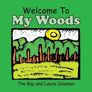 Welcome to My Woods by Tim Kay, Laura Coleman