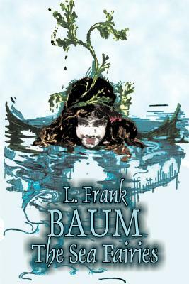 The Sea Fairies by L. Frank Baum, Fiction, Fantasy, Literary, Fairy Tales, Folk Tales, Legends & Mythology by L. Frank Baum