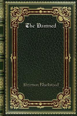 The Damned by Algernon Blackwood