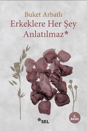 Erkeklere Her Şey Anlatılmaz by Buket Arbatlı