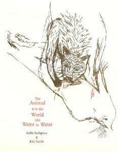 The Animal Is in the World Like Water in Water by Leslie Scalapino, Kiki Smith