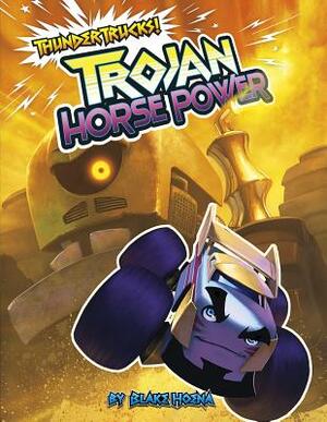 Trojan Horse Power: A Monster Truck Myth by Blake Hoena