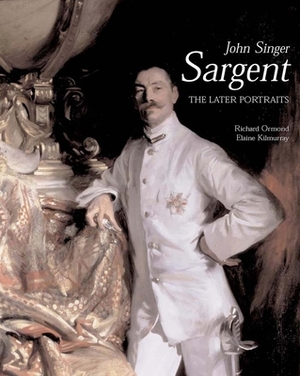 John Singer Sargent: The Later Portraits; Complete Paintings: Volume III by Elaine Kilmurray, Richard Ormond