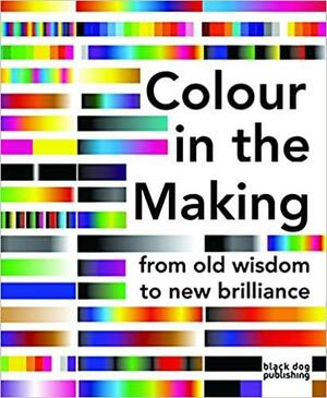 Colour in the Making: From Old Wisdom to New Brilliance by Phoebe Stubbs