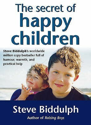 The Secret Of Happy Children by Steve Biddulph