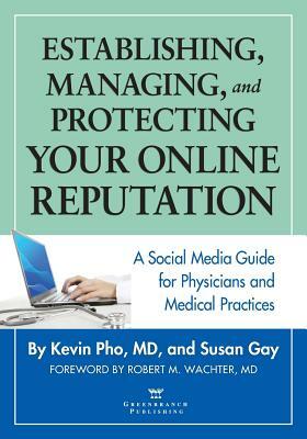 Establishing, Managing and Protecting Your Online Reputation: A Social Media Guide for Physicians and Medical Practices by Susan Gay, Kevin Pho