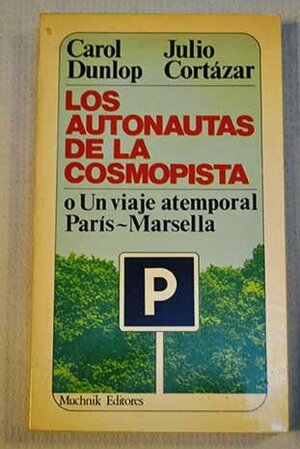 Los autonautas de la cosmopista o Un viaje atemporal Paris-Marsella by Carol Dunlop, Julio Cortázar