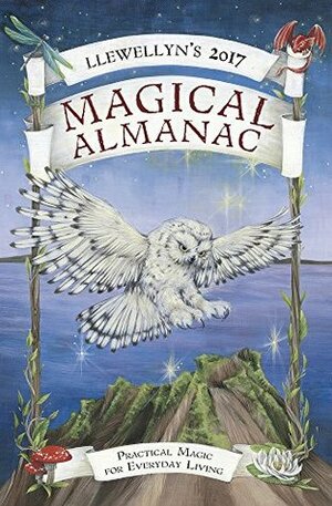 Llewellyn's 2017 Magical Almanac: Practical Magic for Everyday Living by Denise Dumars, Shawna Galvin, Melissa Tipton, Justine Holubets, Charlie Rainbow Wolf, Peg Aloi, Melanie Marquis, Natalie Zaman, Raven Digitalis, Ash Wennsday Everell, Lupa, Llewellyn Publications, Kerri Connor, Cassius Sparrow, Autumn Damiana, Stephanie Rose Bird, Dallas Jennifer Cobb, Sally Cragin, Susan Pesznecker, Monica Crosson, Alexandra Chauran, Najah Lightfoot, Hannah E. Johnston, Suzanne Ress, Michael Furie, Penny Billington, Tess Whitehurst, Deborah Blake, Deborah Castellano, Estha K. V. McNevin, Emily Carlin, Blake Octavian Blair, Elizabeth Barrette, Magenta Griffith, James Kambos, Charlynn Walls