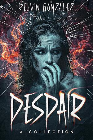 Despair: A Collection of Horror Short Stories by Relvin Gonzalez