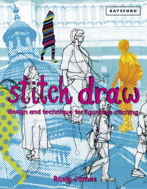 Stitch Draw: Design and Technique for Figurative Stitching by Rosie James