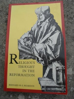 Religious Thought In The Reformation by Bernard M.G. Reardon