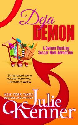 Deja Demon: Days and Nights of a Demon-Hunting Soccer Mom by Julie Kenner