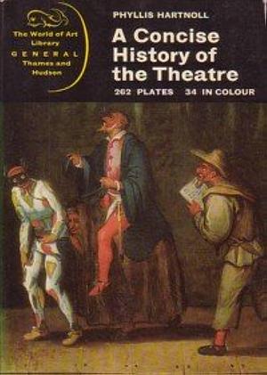 The Concise History of Theatre. by Phyllis Hartnoll, Phyllis Hartnoll