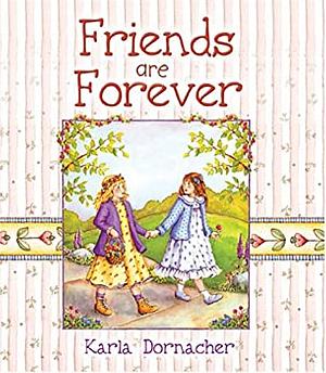 Friends Are Forever  by Karla Dornacher