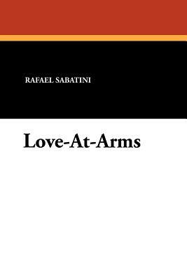 Love-At-Arms by Rafael Sabatini