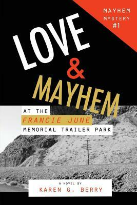 Love and Mayhem at the Francie June Memorial Trailer Park by Karen G. Berry