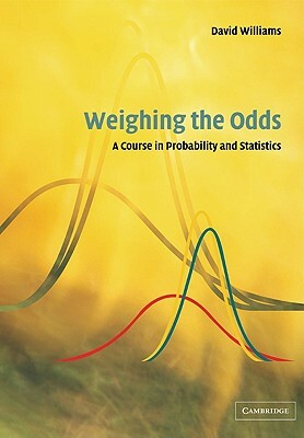 Weighing the Odds: A Course in Probability and Statistics by David Williams