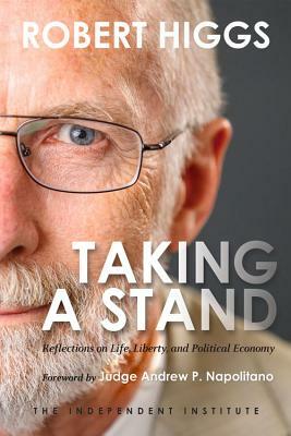 Taking a Stand: Reflections on Life, Liberty, and the Economy by Robert Higgs