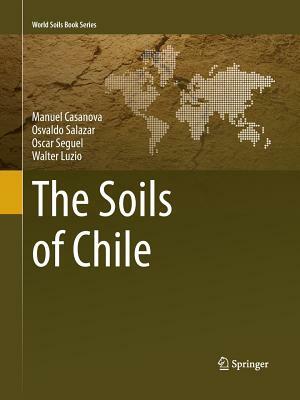 The Soils of Chile by Oscar Seguel, Osvaldo Salazar, Manuel Casanova