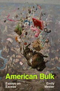 American Bulk: Essays on Excess by Emily Mester