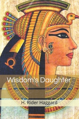 Wisdom's Daughter by H. Rider Haggard