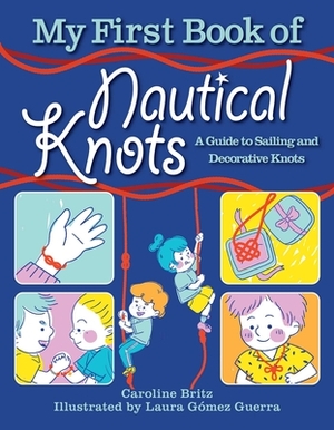 My First Book of Nautical Knots: A Guide to Sailing and Decorative Knots by Caroline Britz