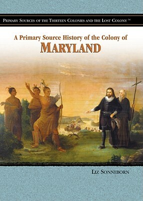 A Primary Source History of the Colony of Maryland by Liz Sonneborn