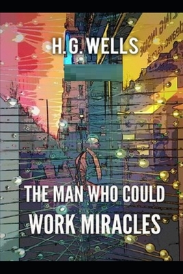 The Man Who Could Work Miracles Illustrated by H.G. Wells