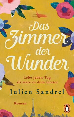 Das Zimmer der Wunder: Roman – Lebe jeden Tag, als wäre es dein letzter by Julien Sandrel