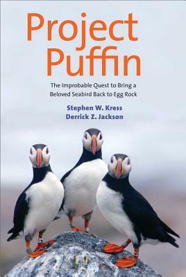Project Puffin: The Improbable Quest to Bring a Beloved Seabird Back to Egg Rock by Derrick Z. Jackson, Stephen W. Kress