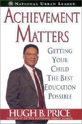 Achievement Matters: Getting Your Child The Best Education Possible: Getting Your Child the Best Education Possible by Hugh Price