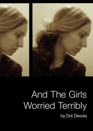 And The Girls Worried Terribly by Dot Devota
