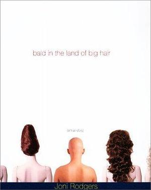 Bald in the Land of Big Hair : A True Story by Joni Rodgers, Joni Rodgers