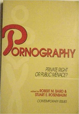 Pornography: Private Right or Public Menace? by Robert M. Baird