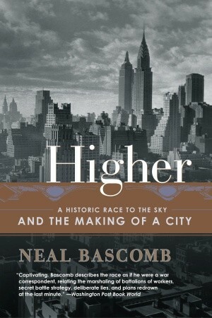 Higher: A Historic Race to the Sky and the Making of a City by Neal Bascomb