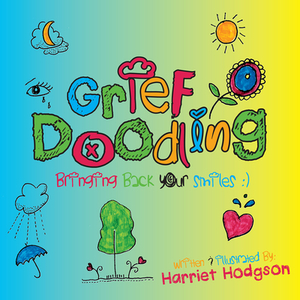 Grief Doodling: Bringing Back Your Smiles by Harriet Hodgson