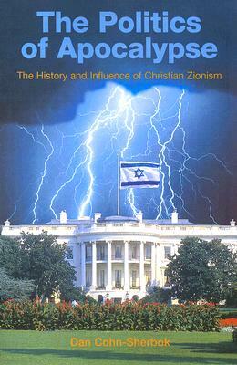 The Politics of Apocalypse: The History and Influence of Christian Zionism by Dan Cohn-Sherbok