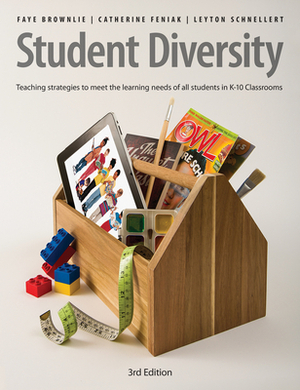 Student Diversity: Teaching Strategies to Meet the Learning Needs of All Students in K-10 Classrooms by Leyton Schnellert, Faye Brownlie, Catherine Feniak