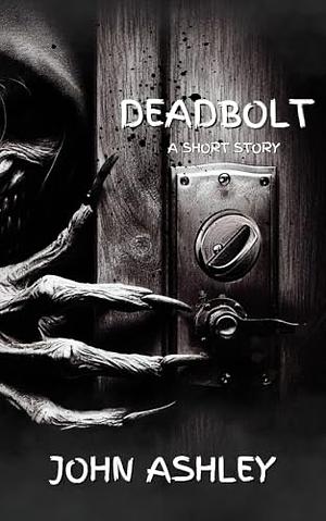 Deadbolt: a horror short story by John Ashley