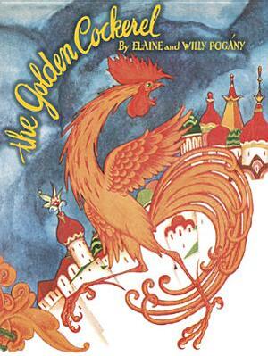 The Golden Cockerel: From the Original Russian Fairy Tale of Alexander Pushkin by Elaine Pogany