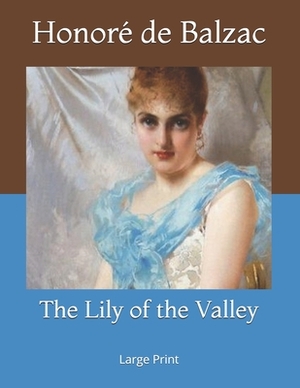 The Lily of the Valley: Large Print by Honoré de Balzac