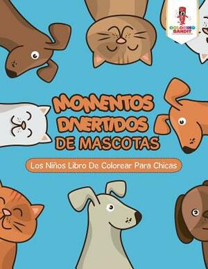 Momentos Divertidos De Mascotas: Los Niños Libro De Colorear Para Chicas by Coloring Bandit