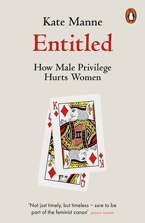 Entitled: How Male Privilege Hurts Women by Kate Manne