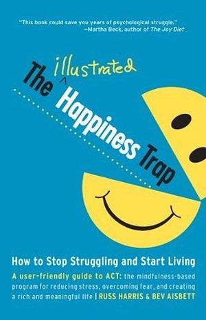 The Illustrated Happiness Trap: How to Stop Struggling and Start Living by Bev Aisbett